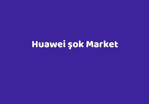 Huawei şok market